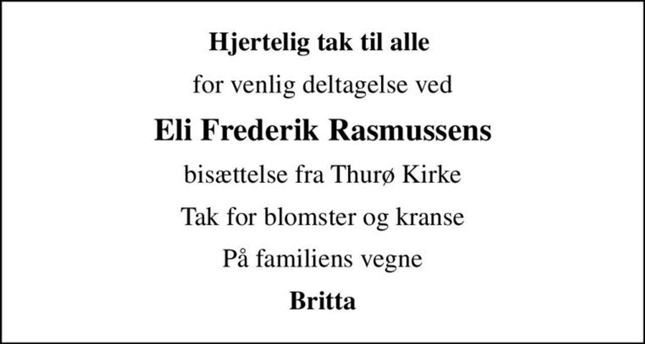 Hjertelig tak til alle 
for venlig deltagelse ved
Eli Frederik Rasmussens
bisættelse fra Thurø Kirke
Tak for blomster og kranse
På familiens vegne
Britta