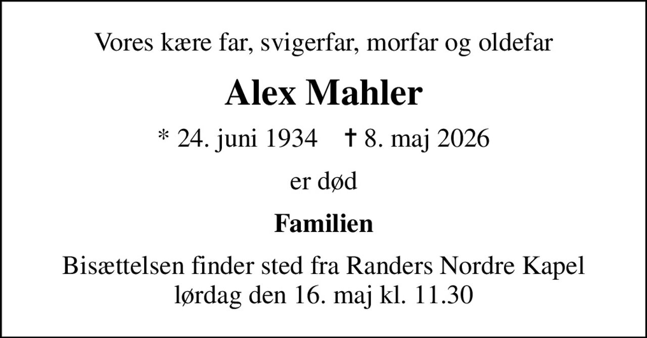 Vores kære far, svigerfar, morfar og oldefar
Alex Mahler
* 24. juni 1934    ✝ 8. maj 2026
er død
Familien
Bisættelsen finder sted fra Randers Nordre Kapel  lørdag den 16. maj kl. 11.30