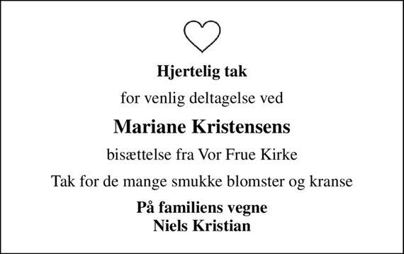 Hjertelig tak
for venlig deltagelse ved
Mariane Kristensens
bisættelse fra Vor Frue Kirke
Tak for de mange smukke blomster og kranse
På familiens vegne Niels Kristian