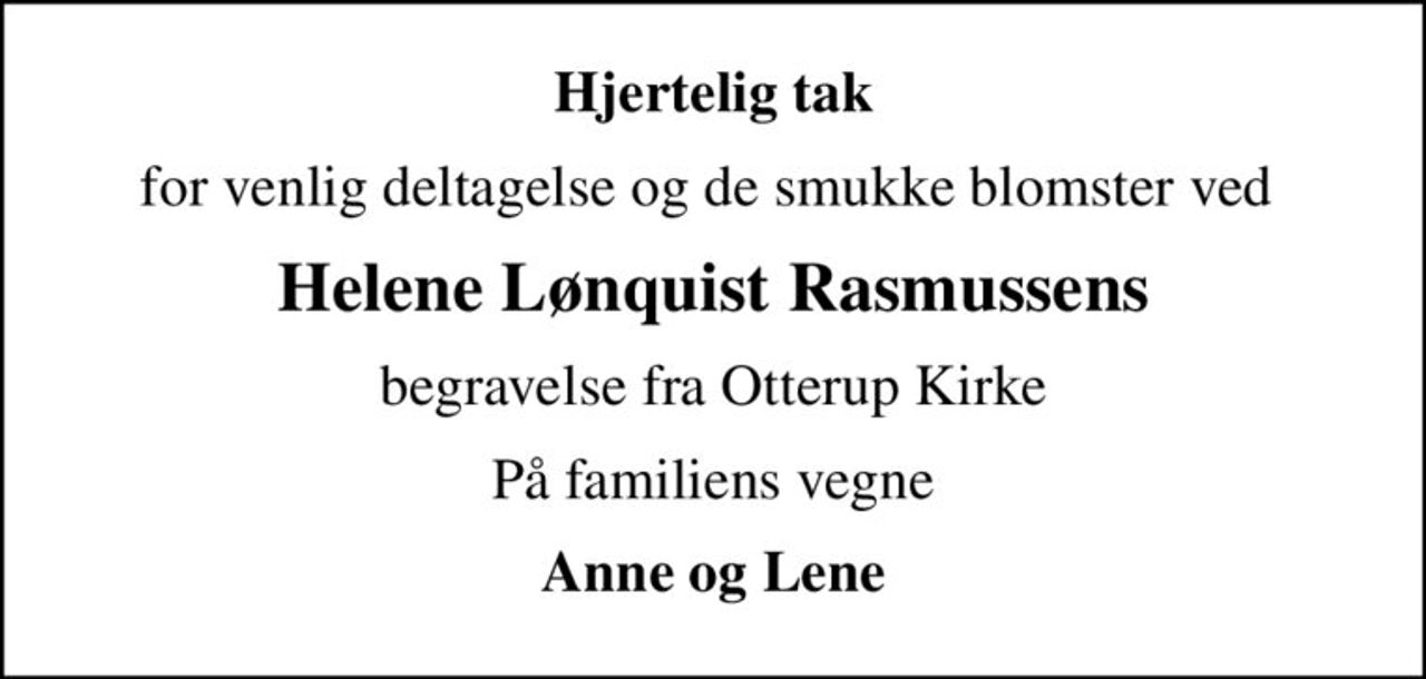 Hjertelig tak
for venlig deltagelse og de smukke blomster ved 
Helene Lønquist Rasmussens
begravelse fra Otterup Kirke
På familiens vegne
Anne og Lene