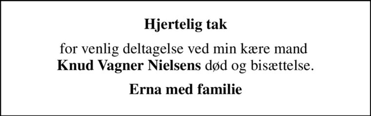 Hjertelig tak
for venlig deltagelse ved min kære mand  <b>Knud Vagner Nielsens</b> død og bisættelse.
Erna med familie