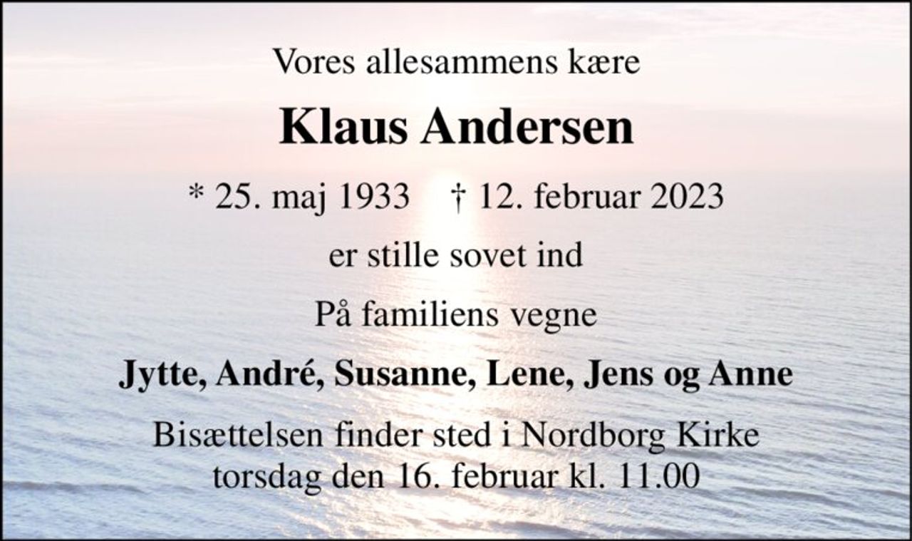 Vores allesammens kære 
Klaus Andersen 
*​ 25. maj 1933​    †​ 12. februar 2023 
er stille sovet ind 
På familiens vegne 
Jytte, André, Susanne, Lene, Jens og Anne 
Bisættelsen finder sted i Nordborg Kirke torsdag den 16. februar kl. 11.00