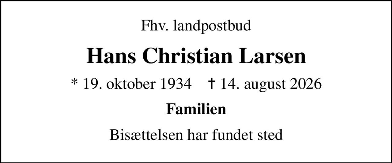 Fhv. landpostbud
Hans Christian Larsen
* 19. oktober 1934    ✝ 14. august 2026
Familien
Bisættelsen har fundet sted