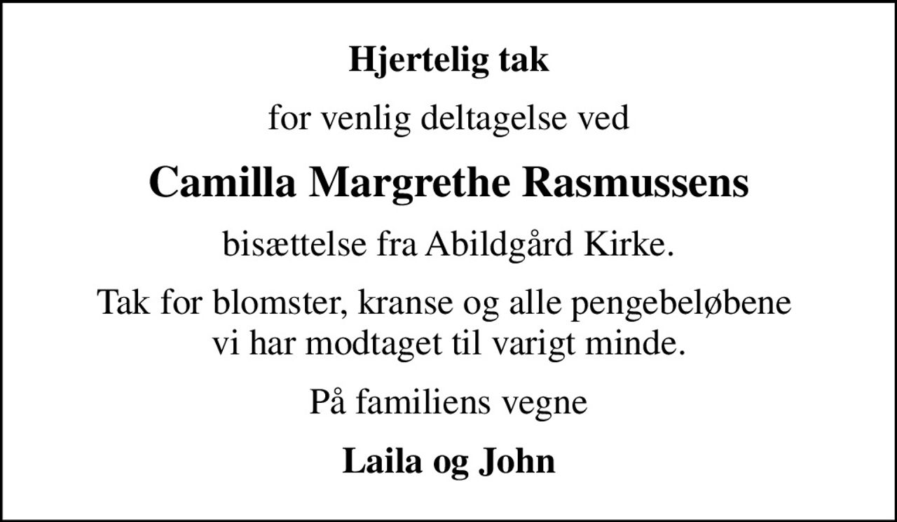 Hjertelig tak
for venlig deltagelse ved
Camilla Margrethe Rasmussens
bisættelse fra Abildgård Kirke.
Tak for blomster, kranse og alle pengebeløbene  vi har modtaget til varigt minde.
På familiens vegne
Laila og John