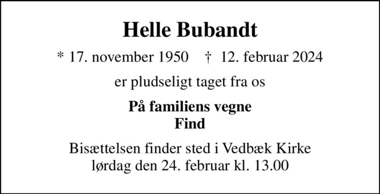 Helle Bubandt
* 17. november 1950    ✝ 12. februar 2024
er pludseligt taget fra os
På familiens vegne Find
Bisættelsen finder sted i Vedbæk Kirke  lørdag den 24. februar kl. 13.00