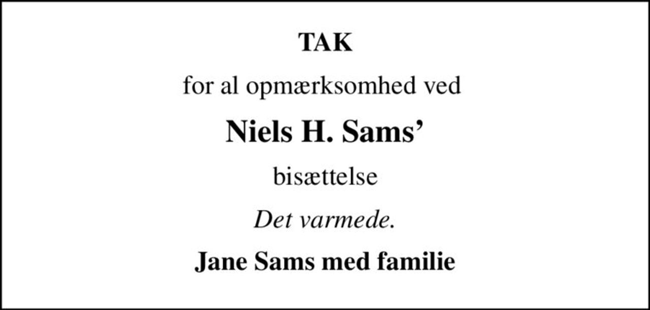 TAK
for al opmærksomhed ved 
Niels H. Sams
bisættelse
Det varmede.
Jane Sams med familie