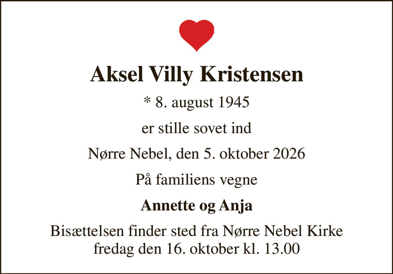 Aksel Villy Kristensen
* 8. august 1945
er stille sovet ind
Nørre Nebel, den 5. oktober 2026
På familiens vegne
Annette og Anja
Bisættelsen finder sted fra Nørre Nebel Kirke  fredag den 16. oktober kl. 13.00