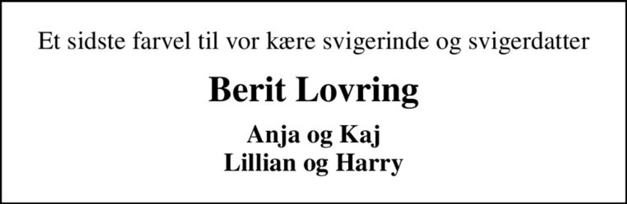 Et sidste farvel til vor kære svigerinde og svigerdatter
Berit Lovring
Anja og Kaj Lillian og Harry