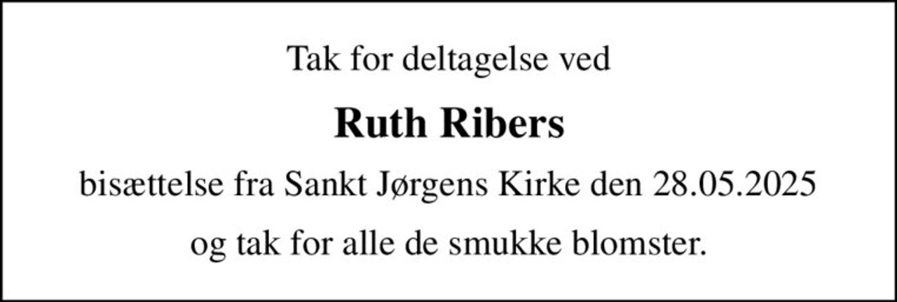 Tak for deltagelse ved
Ruth Ribers
bisættelse fra Sankt Jørgens Kirke den 28.05.2025
og tak for alle de smukke blomster.