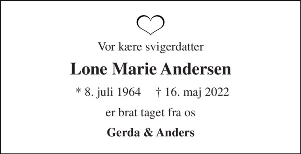 Vor kære svigerdatter 
Lone Marie Andersen 
*​ 8. juli 1964 
†​ 16. maj 2022​ 
er brat taget fra os 
Gerda & Anders