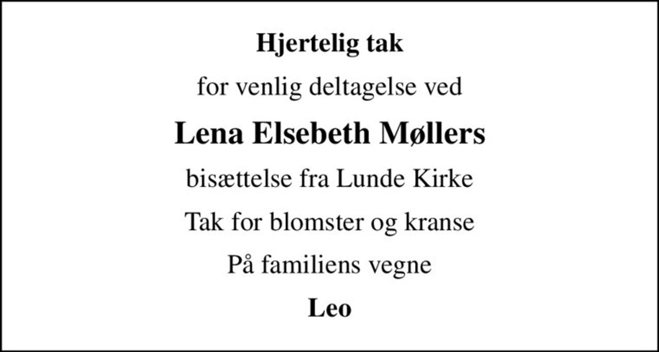 Hjertelig tak
for venlig deltagelse ved
Lena Elsebeth Møllers
bisættelse fra Lunde Kirke
Tak for blomster og kranse
På familiens vegne
Leo