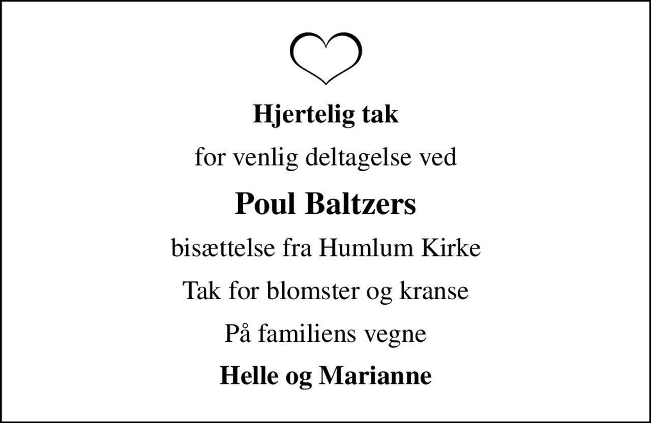 Hjertelig tak
for venlig deltagelse ved
Poul Baltzers
bisættelse fra Humlum Kirke
Tak for blomster og kranse
På familiens vegne
Helle og Marianne