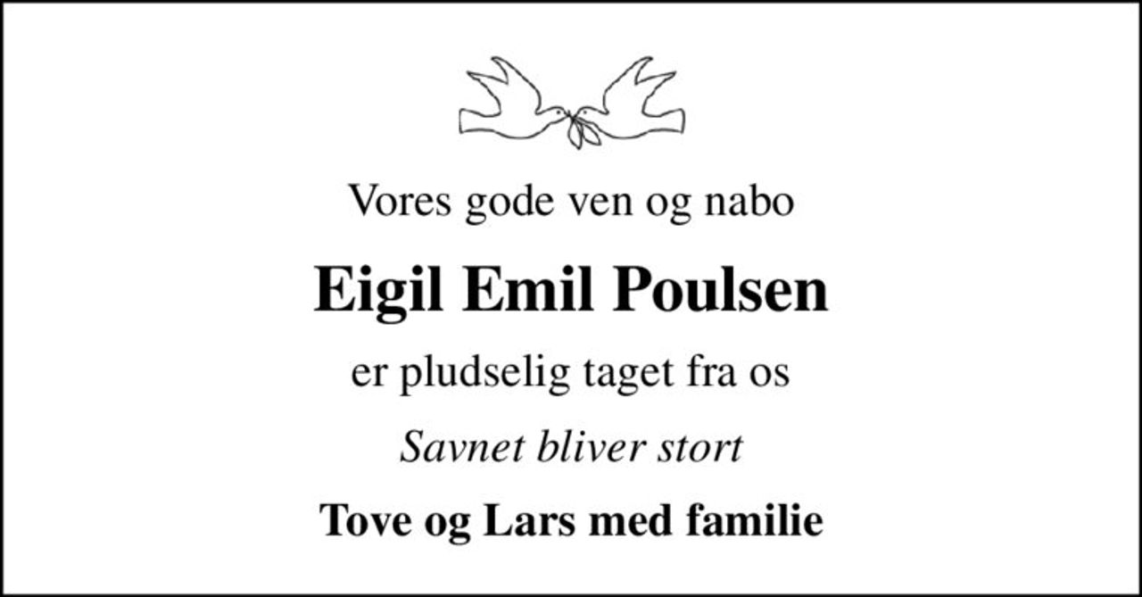 Vores gode ven og nabo
Eigil Emil Poulsen
er pludselig taget fra os
Savnet bliver stort
Tove og Lars med familie