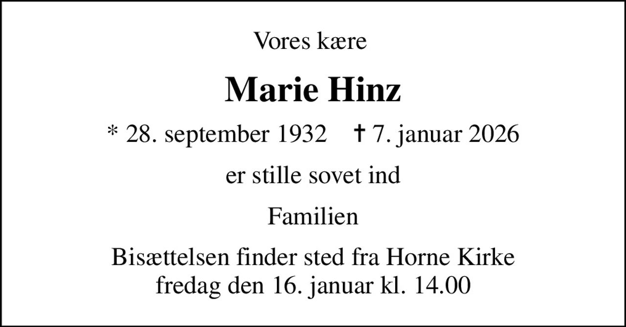 Vores kære 
Marie Hinz
* 28. september 1932    ✝ 7. januar 2026
er stille sovet ind
Familien
Bisættelsen finder sted fra Horne Kirke  fredag den 16. januar kl. 14.00