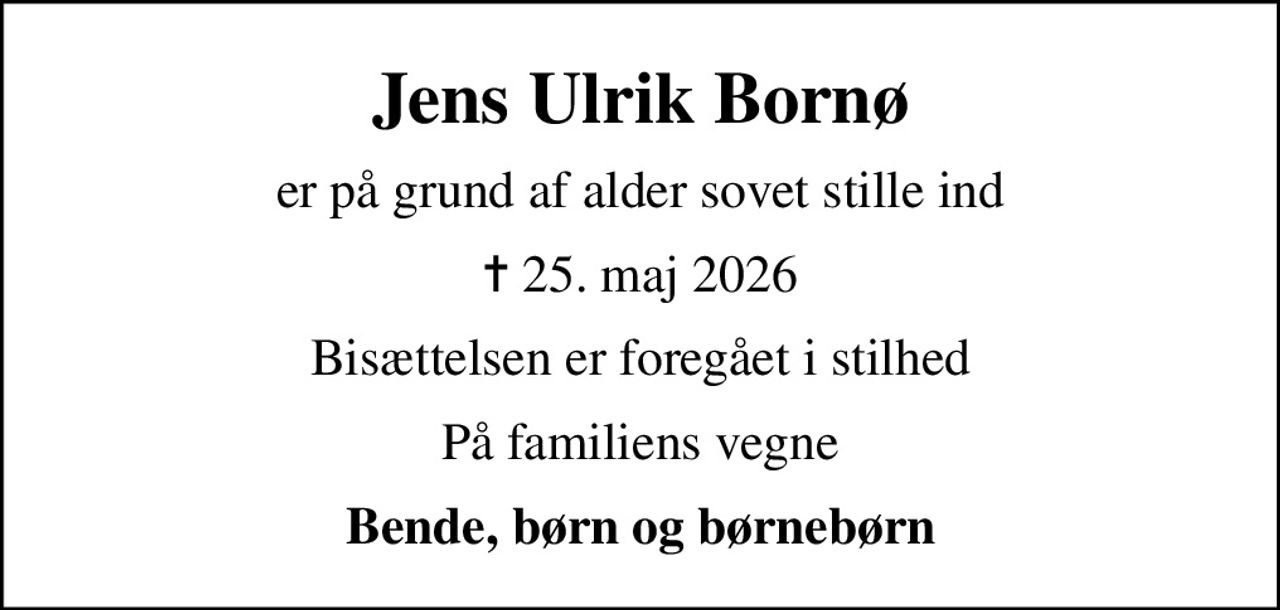 Jens Ulrik Bornø
er på grund af alder sovet stille ind
✝ 25. maj 2026
Bisættelsen er foregået i stilhed
På familiens vegne
Bende, børn og børnebørn