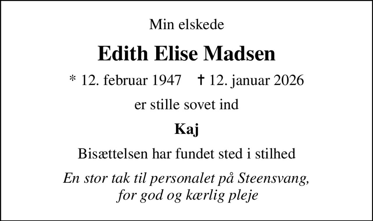 Min elskede
Edith Elise Madsen
* 12. februar 1947    ✝ 12. januar 2026
er stille sovet ind
Kaj
Bisættelsen har fundet sted i stilhed
En stor tak til personalet på Steensvang,  for god og kærlig pleje