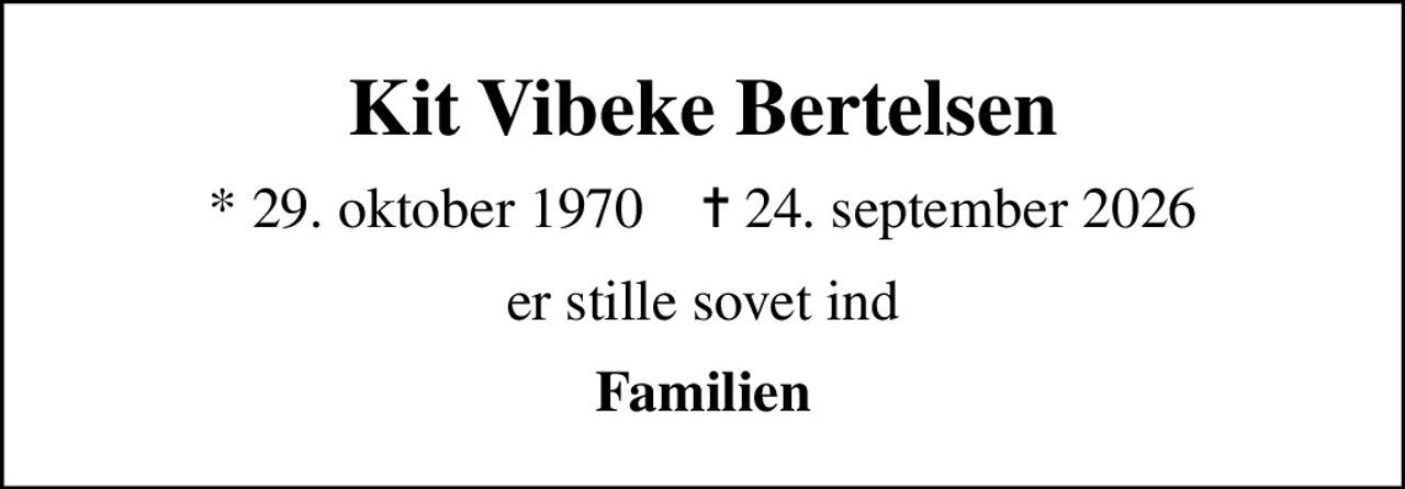 Kit Vibeke Bertelsen
* 29. oktober 1970    ✝ 24. september 2026
er stille sovet ind
Familien