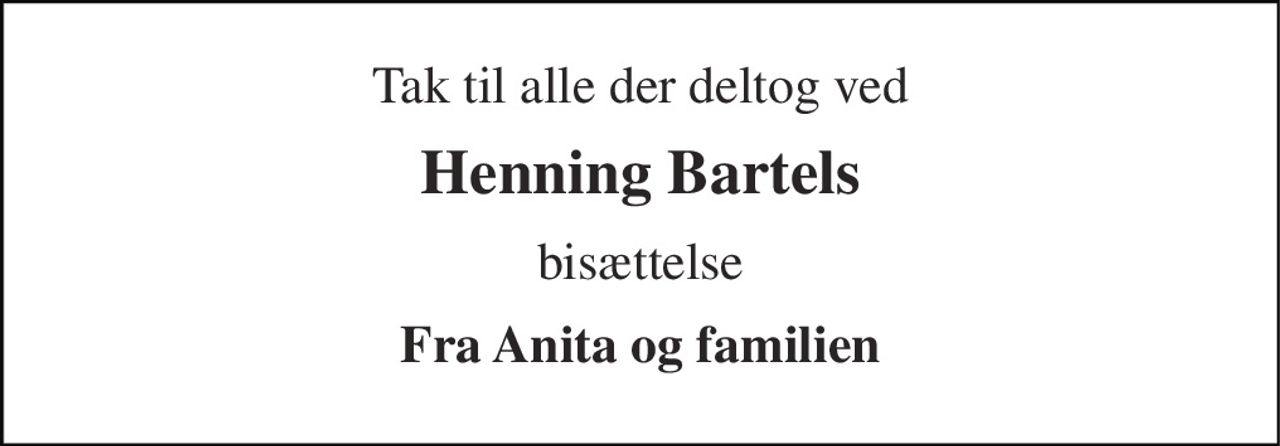 Tak til alle der deltog ved 
Henning Bartels 
bisættelse 
Fra Anita og familien