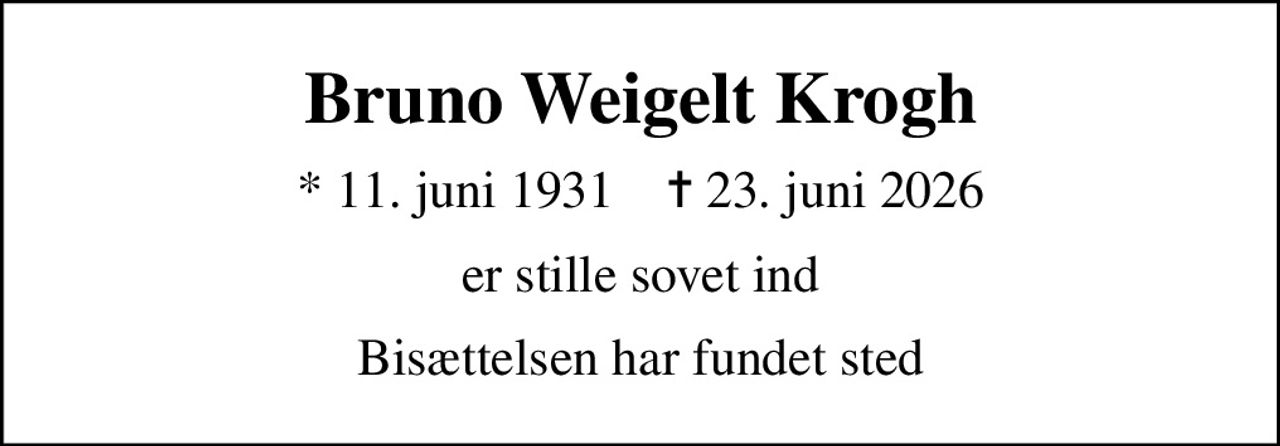 Bruno Weigelt Krogh
* 11. juni 1931    ✝ 23. juni 2026
er stille sovet ind
Bisættelsen har fundet sted