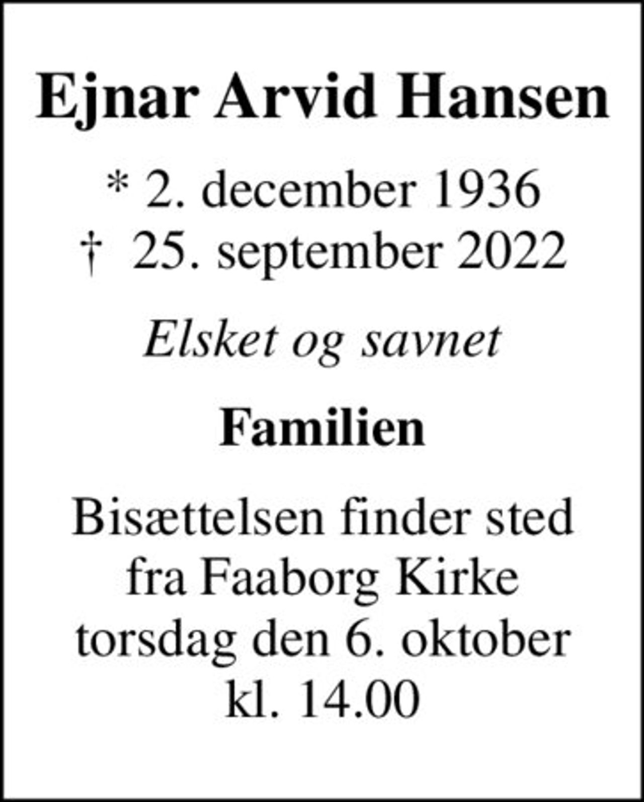 Ejnar Arvid Hansen
* 2. december 1936
						✝ 25. september 2022
Elsket og savnet
Familien
Bisættelsen finder sted fra Faaborg Kirke torsdag den 6. oktober kl. 14.00