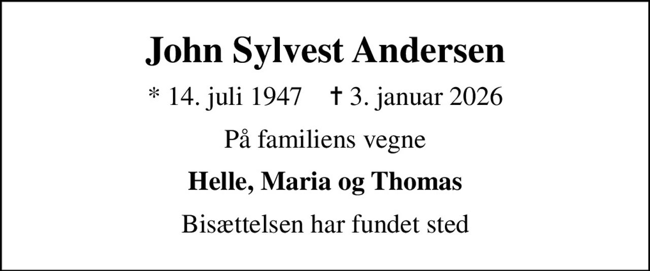 John Sylvest Andersen
* 14. juli 1947    ✝ 3. januar 2026
På familiens vegne
Helle, Maria og Thomas
Bisættelsen har fundet sted
