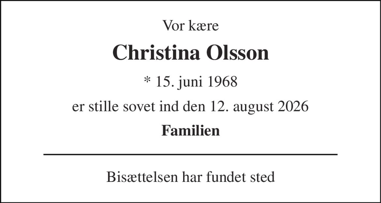 Vor kære 
Christina Olsson 
*​ 15. juni 1968 
er stille sovet ind den 12. august 2026 
Familien 
Bisættelsen har fundet sted