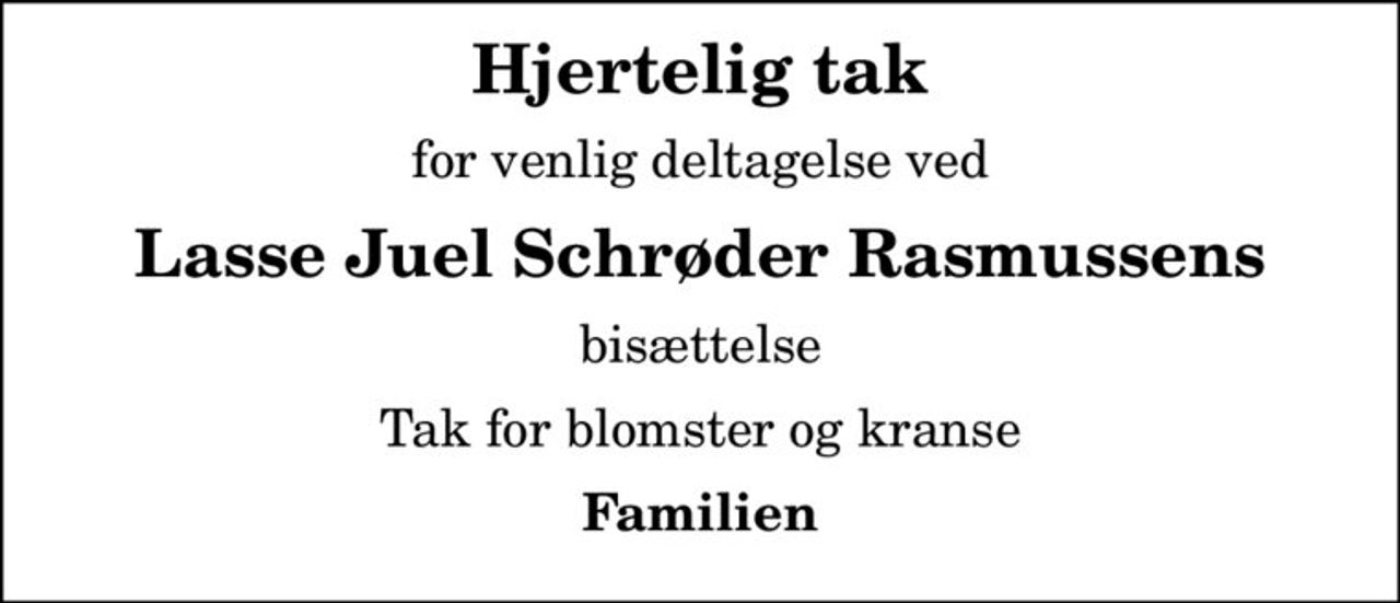 Hjertelig tak
for venlig deltagelse ved
Lasse Juel Schrøder Rasmussens
bisættelse
Tak for blomster og kranse
Familien