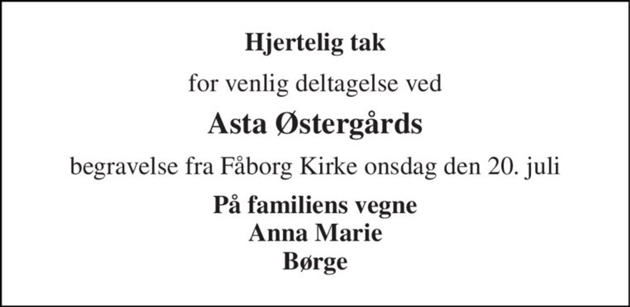 Hjertelig tak 
for venlig deltagelse ved 
Asta Østergårds 
begravelse fra Fåborg Kirke onsdag den 20. juli 
På familiens vegne Anna Marie Børge
