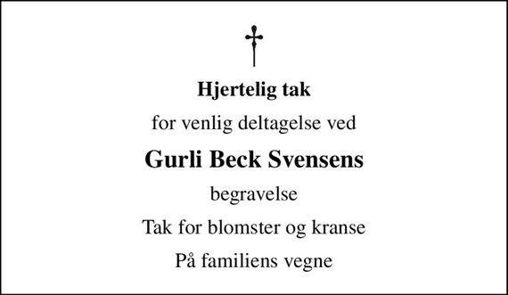 Hjertelig tak
for venlig deltagelse ved
Gurli Beck Svensens
begravelse
Tak for blomster og kranse
Familien