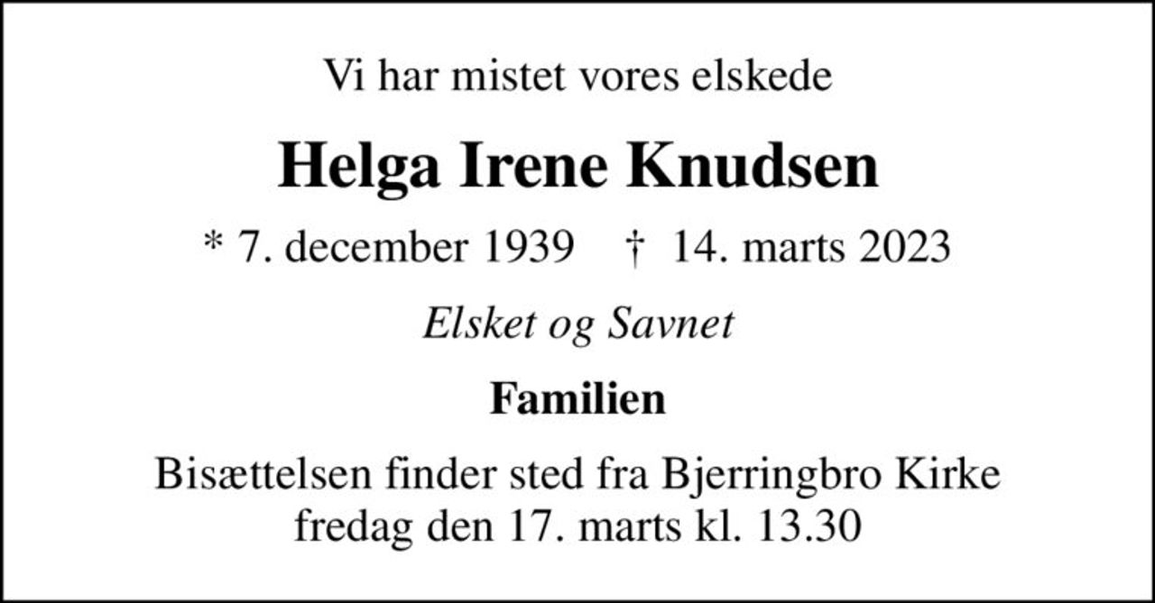 Vi har mistet vores elskede
Helga Irene Knudsen
* 7. december 1939    ✝ 14. marts 2023
Elsket og Savnet
Familien
Bisættelsen har fundet sted