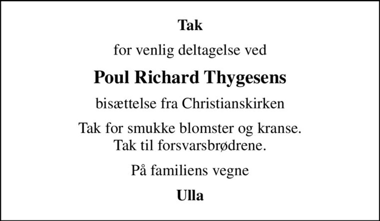 Tak
for venlig deltagelse ved
Poul Richard Thygesens
bisættelse fra Christianskirken
Tak for smukke blomster og kranse. Tak til forsvarsbrødrene.
På familiens vegne
Ulla