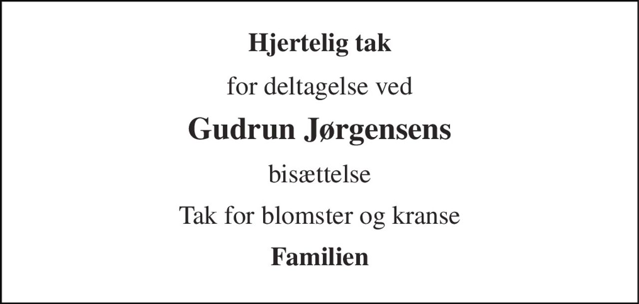 Hjertelig tak 
for deltagelse ved 
Gudrun Jørgensens 
bisættelse 
Tak for blomster og kranse 
Familien