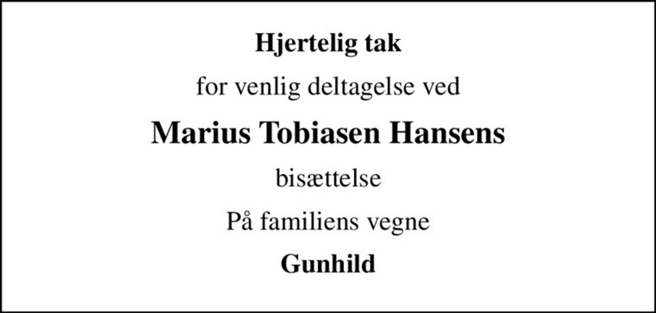 Hjertelig tak
for venlig deltagelse ved
Marius Tobiasen Hansens
bisættelse
På familiens vegne
Gunhild