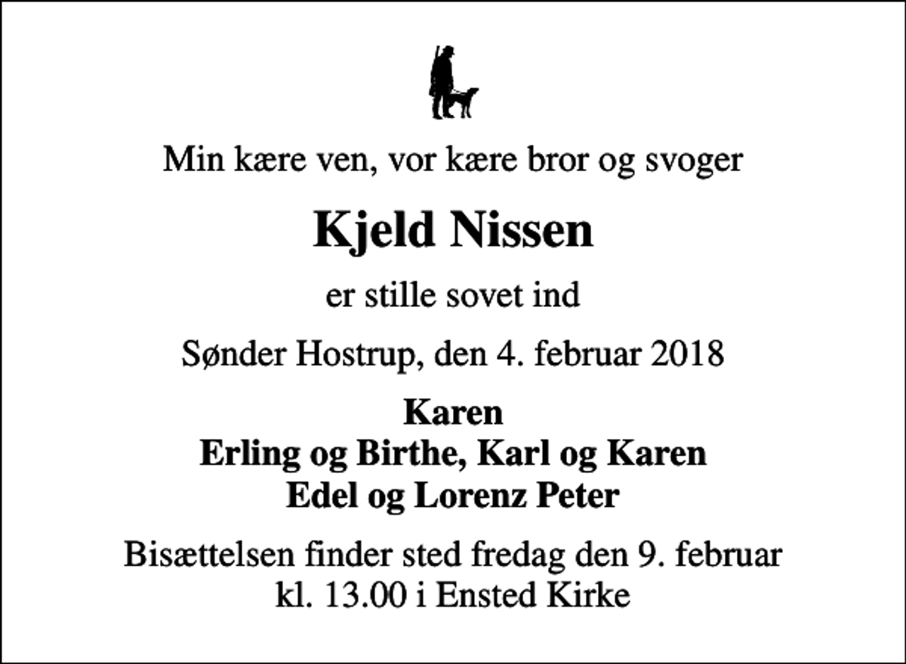 <p>Min kære ven, vor kære bror og svoger<br />Kjeld Nissen<br />er stille sovet ind<br />Sønder Hostrup, den 4. februar 2018<br />Karen Erling og Birthe, Karl og Karen Edel og Lorenz Peter<br />Bisættelsen finder sted fredag den 9. februar kl. 13.00 i Ensted Kirke</p>