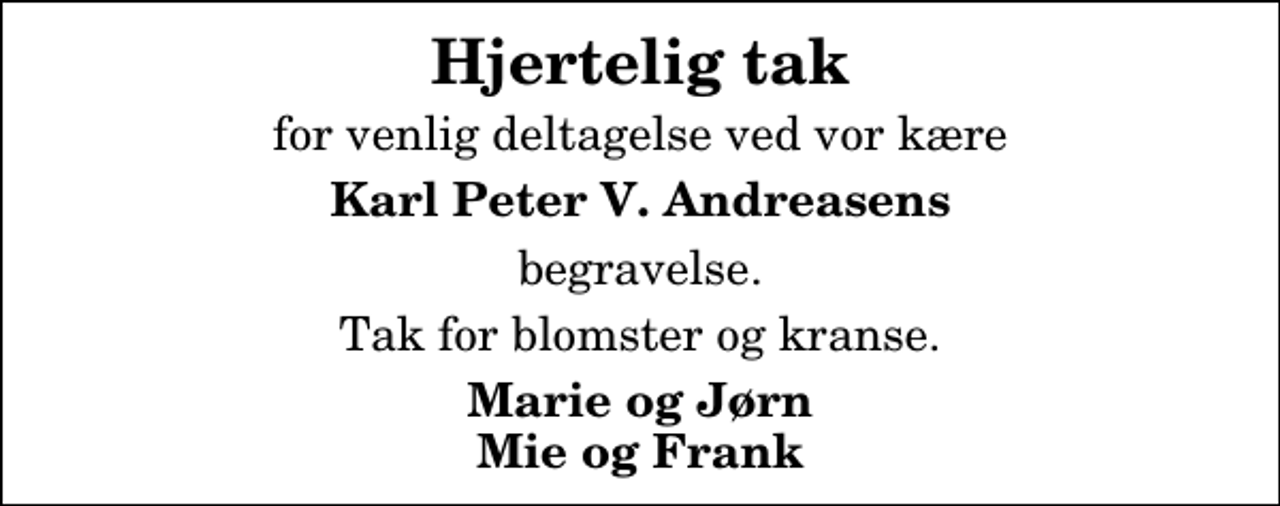 <p>Hjertelig tak<br />for venlig deltagelse ved vor kære<br />Karl Peter V. Andreasens<br />begravelse.<br />Tak for blomster og kranse.<br />Marie og Jørn Mie og Frank</p>