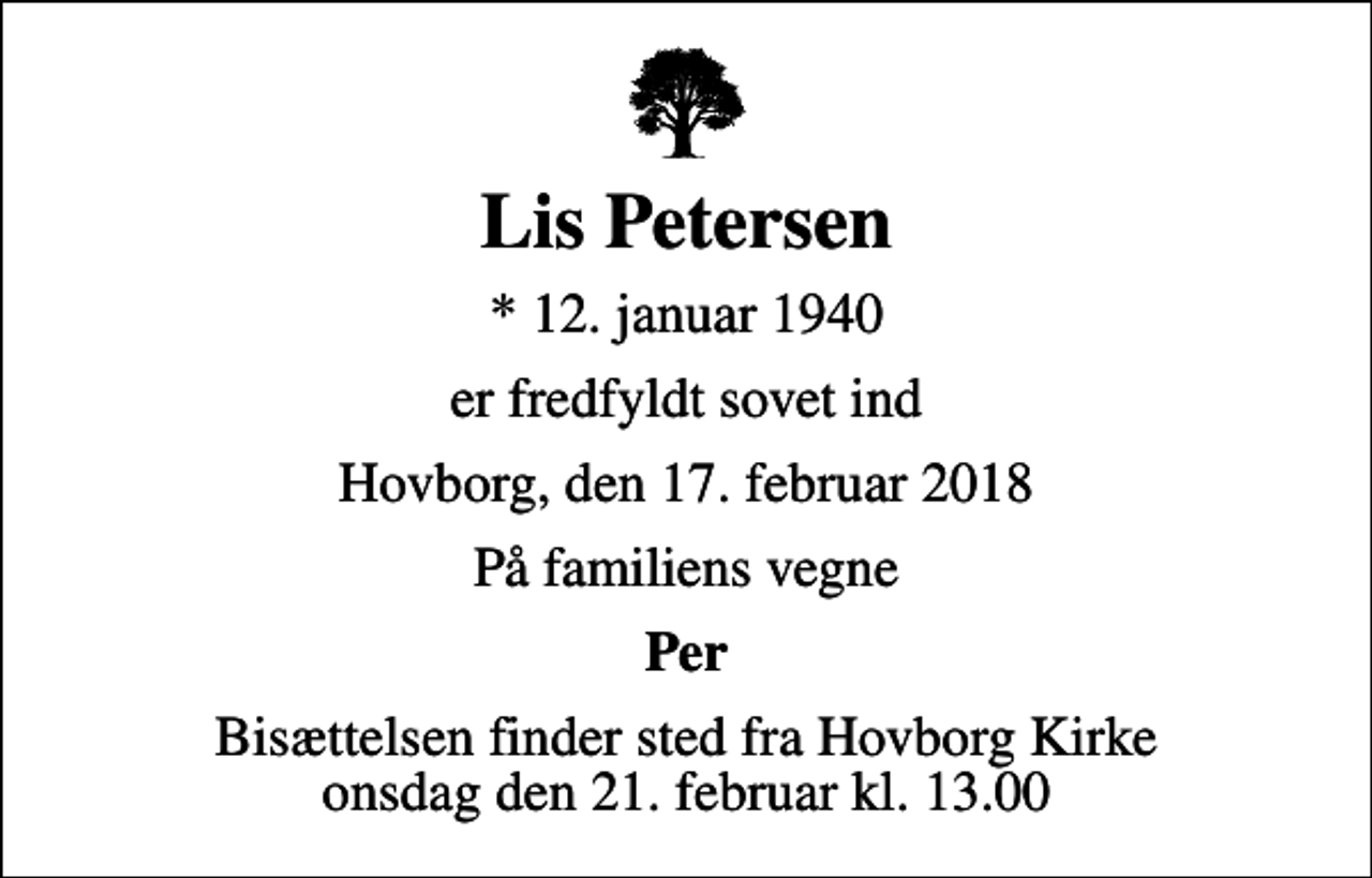 <p>Lis Petersen<br />* 12. januar 1940<br />er fredfyldt sovet ind<br />Hovborg, den 17. februar 2018<br />På familiens vegne<br />Per<br />Bisættelsen finder sted fra Hovborg Kirke onsdag den 21. februar kl. 13.00</p>