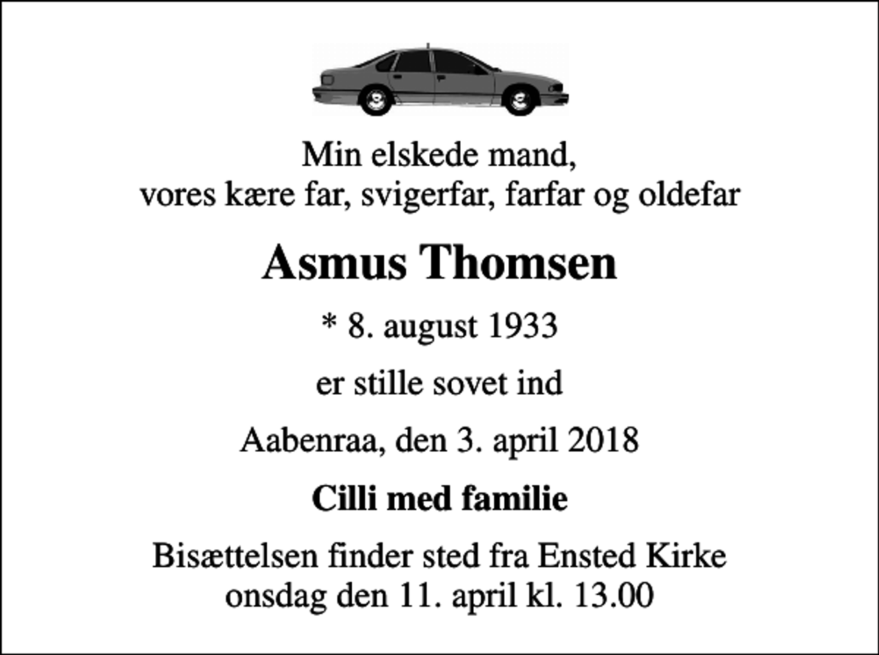 <p>Min elskede mand, vores kære far, svigerfar, farfar og oldefar<br />Asmus Thomsen<br />* 8. august 1933<br />er stille sovet ind<br />Aabenraa, den 3. april 2018<br />Cilli med familie<br />Bisættelsen finder sted fra Ensted Kirke onsdag den 11. april kl. 13.00</p>