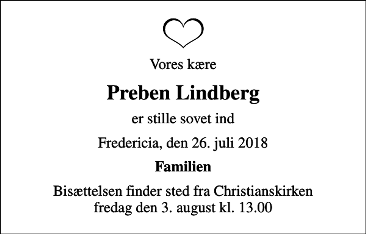 <p>Vores kære<br />Preben Lindberg<br />er stille sovet ind<br />Fredericia, den 26. juli 2018<br />Familien<br />Bisættelsen finder sted fra Christianskirken fredag den 3. august kl. 13.00</p>