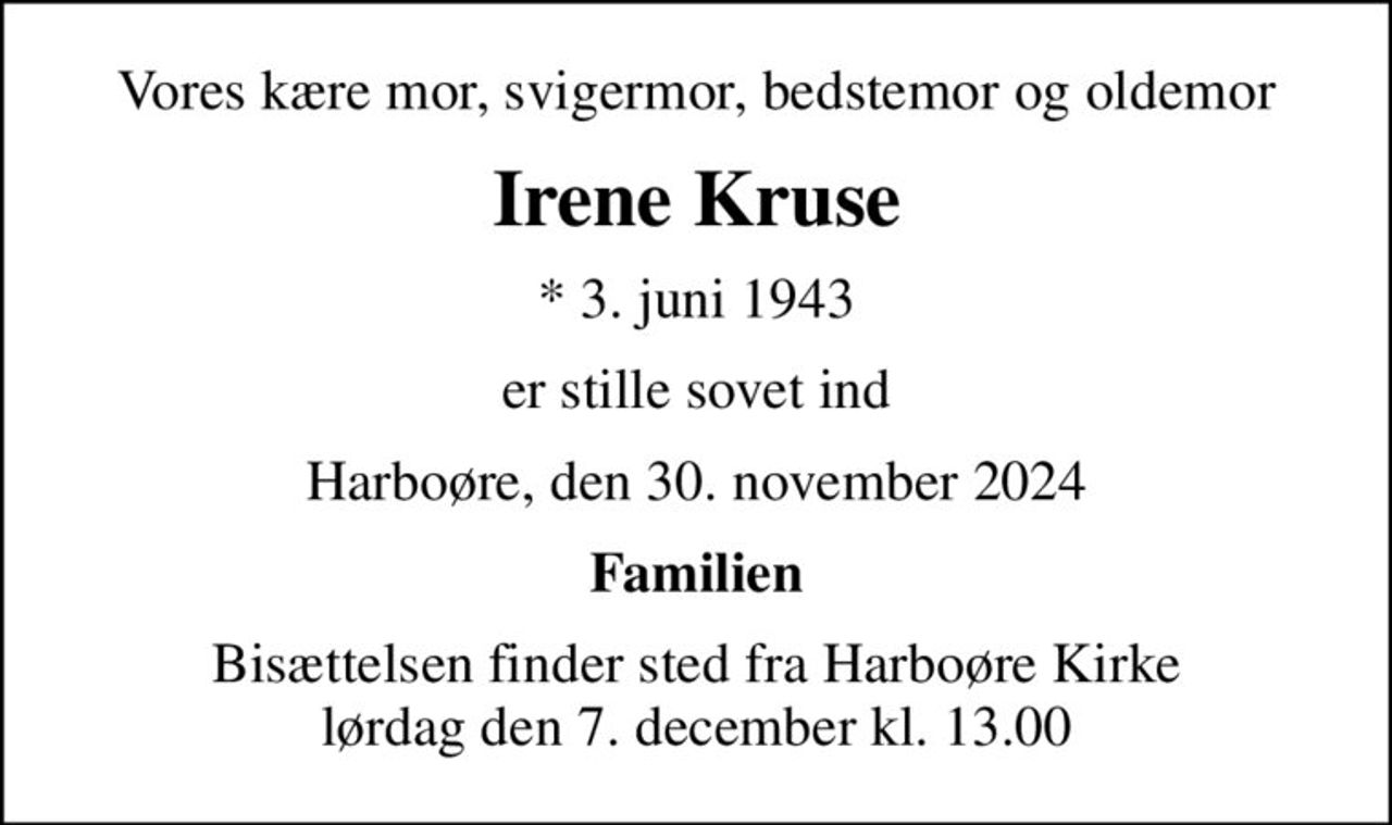 Vores kære mor, svigermor, bedstemor og oldemor
Irene Kruse
* 3. juni 1943
er stille sovet ind
Harboøre, den 30. november 2024
Familien
Bisættelsen finder sted fra Harboøre Kirke  lørdag den 7. december kl. 13.00