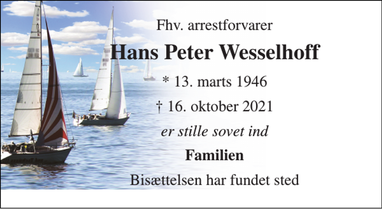 <p>Fhv. arrestforvarer<br />Hans Peter Wesselhoff<br />*​ 13. marts 1946<br />✝​ 16. oktober 2021​<br />er stille sovet ind<br />Familien<br />Bisættelsen​ har fundet sted</p>