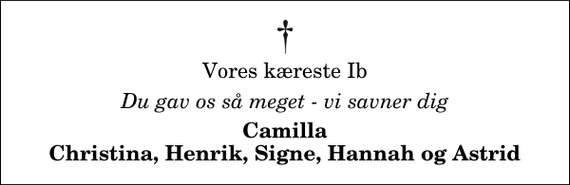 <p>Vores kæreste Ib<br />Du gav os så meget - vi savner dig<br />Camilla Christina, Henrik, Signe, Hannah og Astrid</p>