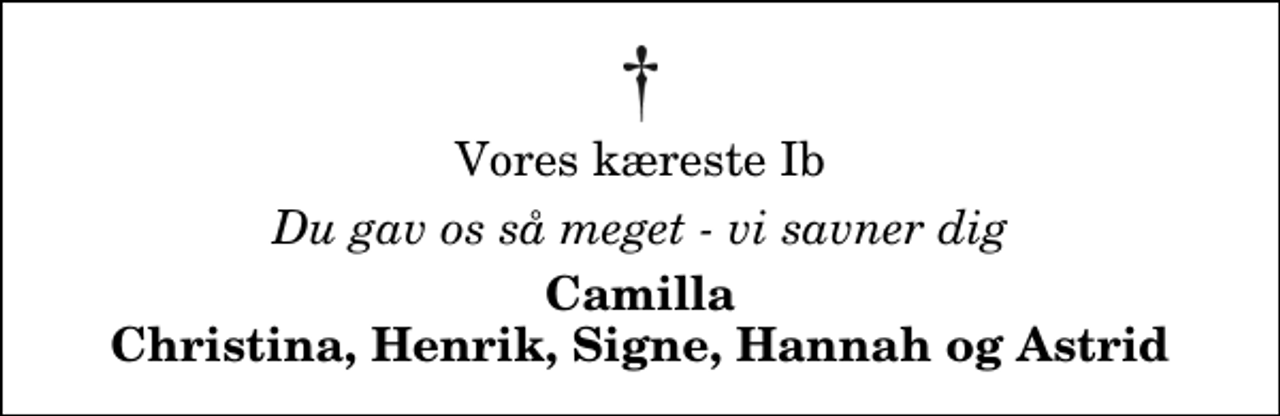 <p>Vores kæreste Ib<br />Du gav os så meget - vi savner dig<br />Camilla Christina, Henrik, Signe, Hannah og Astrid</p>