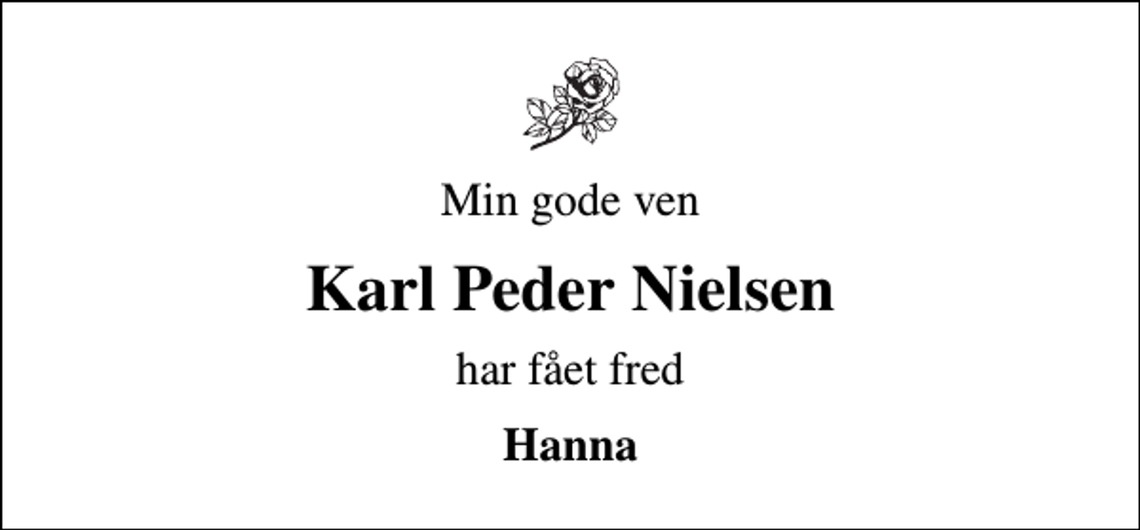 <p>Min gode ven<br />Karl Peder Nielsen<br />har fået fred<br />Hanna</p>