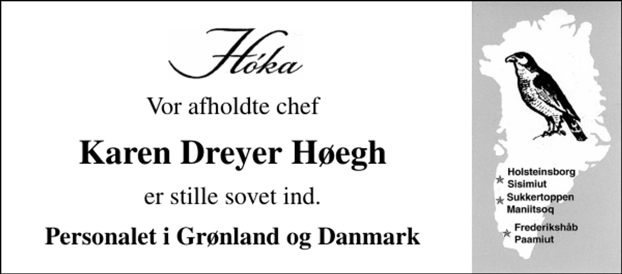 <p>Vor afholdte chef<br />Karen Dreyer Høegh<br />er stille sovet ind.<br />Personalet i Grønland og Danmark</p>