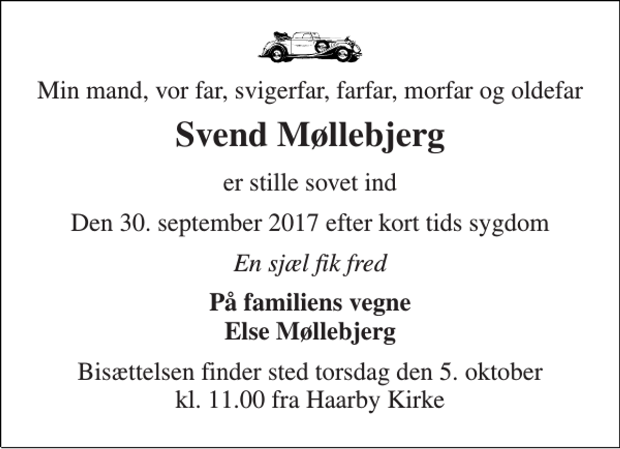 <p>Min mand, vor far, svigerfar, farfar, morfar og oldefar<br />Svend Møllebjerg<br />er stille sovet ind<br />Den 30. september 2017 efter kort tids sygdom<br />En sjæl fik fred<br />På familiens vegne Else Møllebjerg<br />Bisættelsen finder sted torsdag den 5. oktober kl. 11.00 fra Haarby Kirke</p>