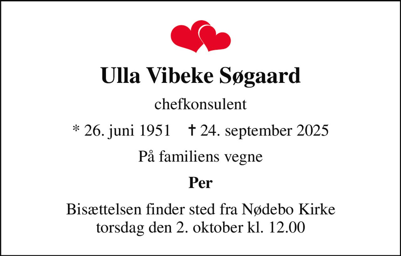Ulla Vibeke Søgaard
chefkonsulent
* 26. juni 1951    ✝ 24. september 2025
På familiens vegne
Per
Bisættelsen finder sted fra Nødebo Kirke  torsdag den 2. oktober kl. 12.00