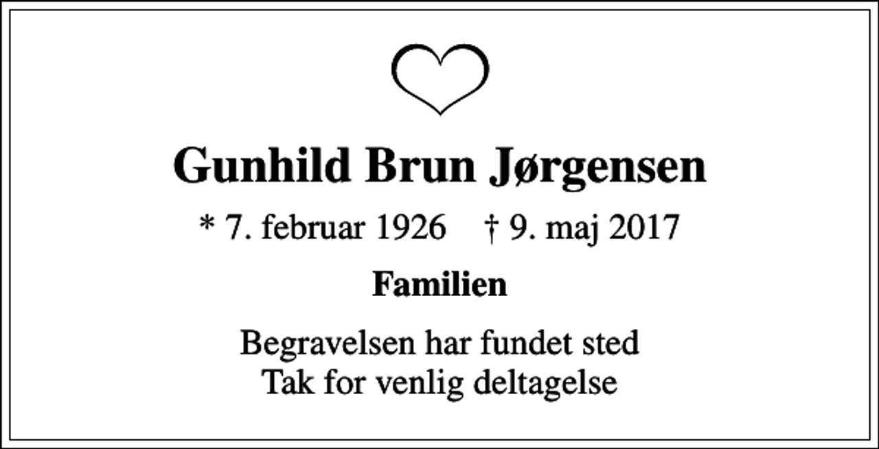 <p>Gunhild Brun Jørgensen<br />* 7. februar 1926 ✝ 9. maj 2017<br />Familien<br />Begravelsen har fundet sted Tak for venlig deltagelse</p>