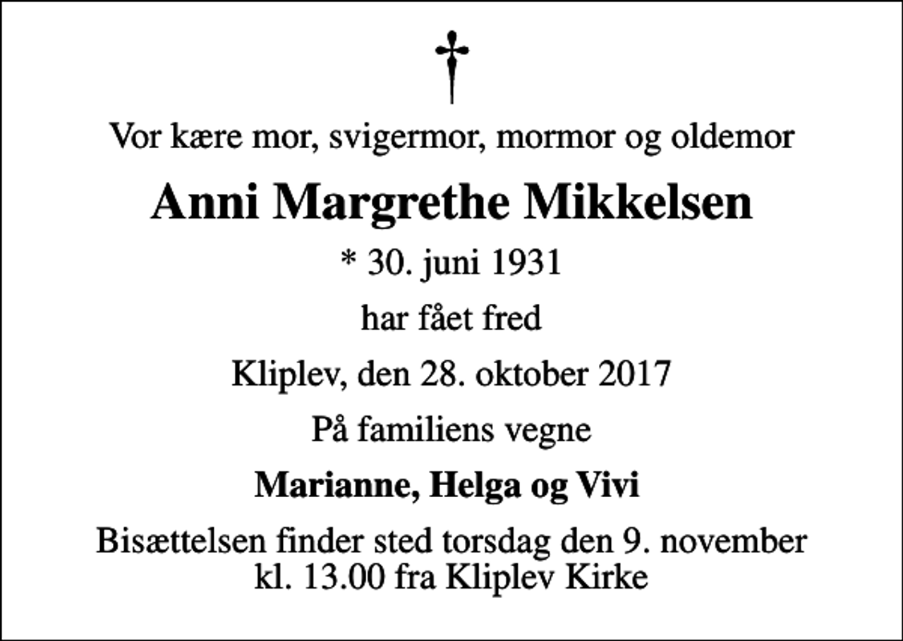 <p>Vor kære mor, svigermor, mormor og oldemor<br />Anni Margrethe Mikkelsen<br />* 30. juni 1931<br />har fået fred<br />Kliplev, den 28. oktober 2017<br />På familiens vegne<br />Marianne, Helga og Vivi<br />Bisættelsen finder sted torsdag den 9. november kl. 13.00 fra Kliplev Kirke</p>