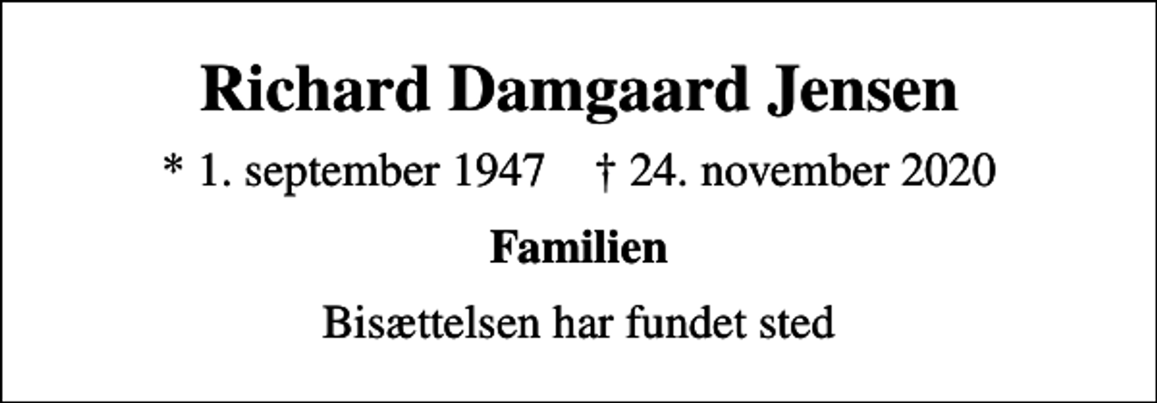 <p>Richard Damgaard Jensen<br />* 1. september 1947 ✝ 24. november 2020<br />Familien<br />Bisættelsen har fundet sted</p>