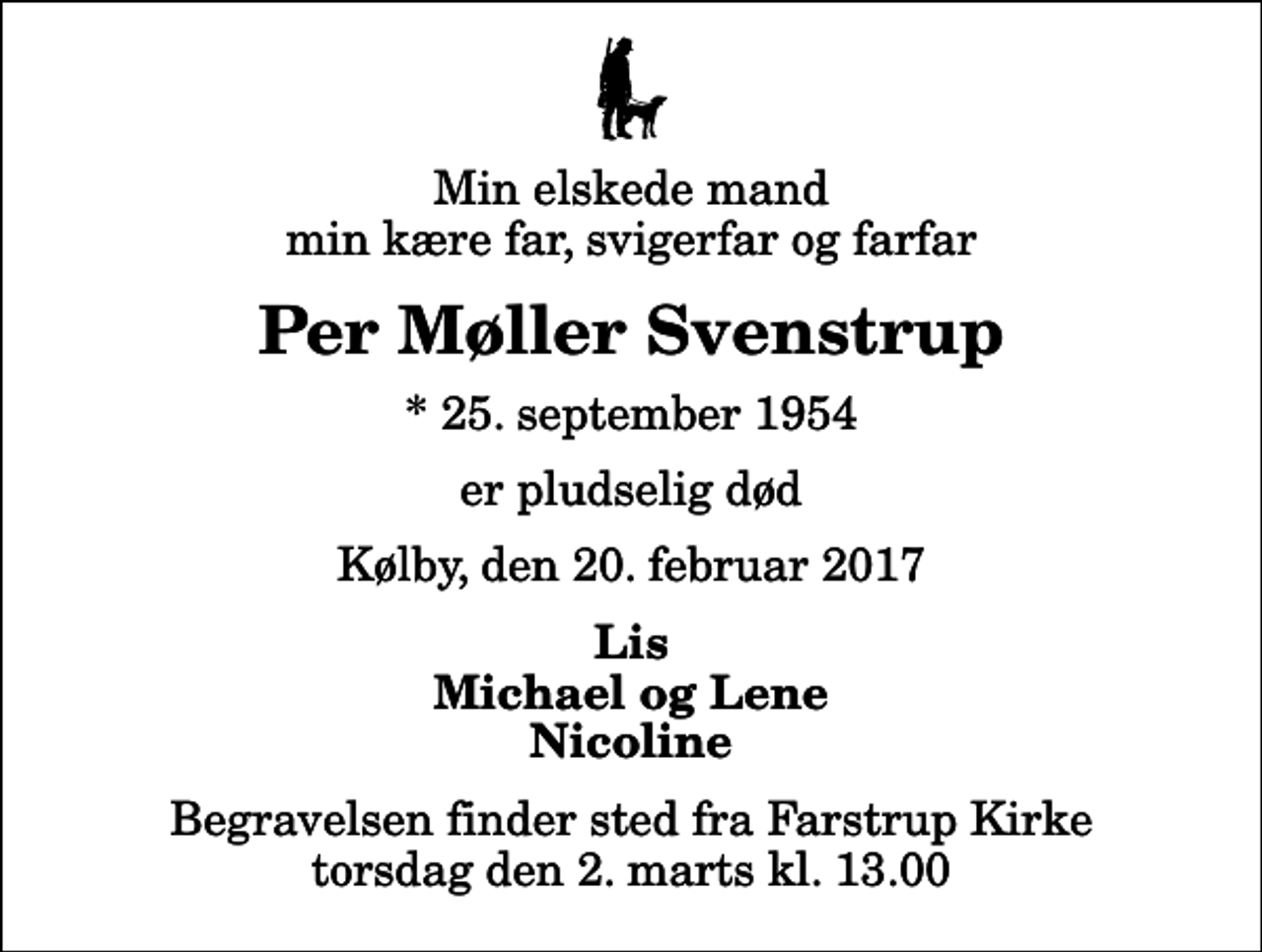 <p>Min elskede mand min kære far, svigerfar og farfar<br />Per Møller Svenstrup<br />* 25. september 1954<br />er pludselig død<br />Kølby, den 20. februar 2017<br />Lis Michael og Lene Nicoline<br />Begravelsen finder sted fra Farstrup Kirke torsdag den 2. marts kl. 13.00</p>